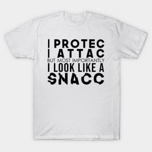 I Protec I Attac But Most Importantly I Look Like A Snacc T-Shirt